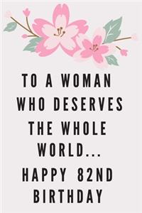 To A Woman Who Deserves The Whole World... Happy 82nd Birthday