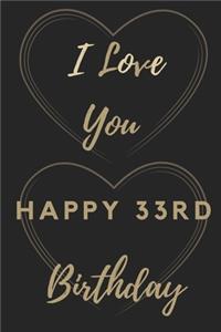 I Love You Happy 33rd Birthday: 33rd Birthday Gift / Journal / Notebook / Unique Birthday Card Alternative Quote