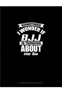 Sometimes I Wonder If BJJ Is Thinking About Me Too