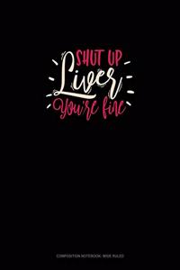 Shut Up Liver You're Fine