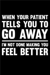 When Your Patient Tells You To Go Away I'm Not Done Making You Feel Better