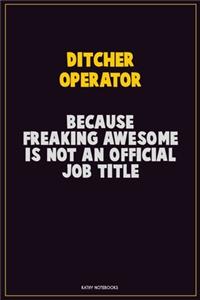 Ditcher Operator, Because Freaking Awesome Is Not An Official Job Title