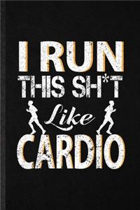 I Run This Sh t Like Cardio