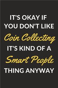 It's Okay If You Don't Like Coin Collecting It's Kind Of A Smart People Thing Anyway