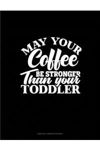 May Your Coffee Be Stronger Than Your Toddler