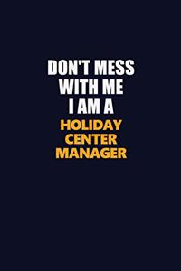 Don't Mess With Me I Am A Holiday Center Manager