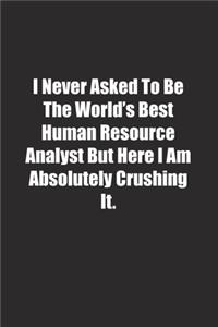 I Never Asked To Be The World's Best Human Resource Analyst But Here I Am Absolutely Crushing It.