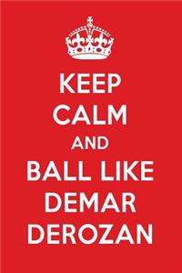 Keep Calm and Play Like Demar Derozan: Demar Derozan Designer Notebook