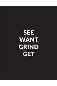 See Want Grind Get