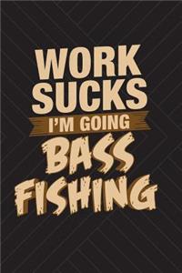 Work Sucks I'm Going Bass Fishing