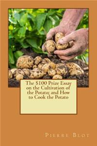 The $100 Prize Essay on the Cultivation of the Potato; and How to Cook the Potato