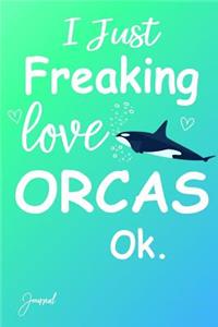 I Just Freaking Love Orcas Ok Journal