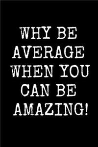 Why Be Average When You Can Be Amazing