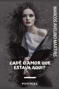Cadê O Amor Que Estava Aqui?: Poemas