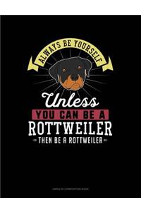 Always Be Yourself Unless You Can Be a Rottweiler Then Be a Rottweiler