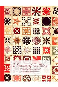 I Dream of Quilting Peachy Patchwork a Quilter's Blank Notebook