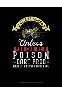 Always Be Yourself Unless You Can Be a Poison Dart Frog Then Be a Poison Dart Frog