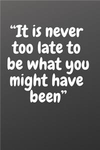 It Is Never Too Late to Be What You Might Have Been