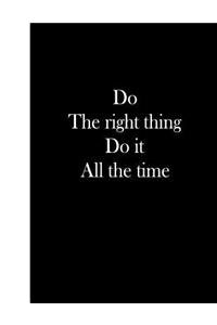 Do the Right Thing Do It All the Time
