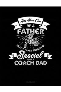 Any Man Can Be a Father But It Takes Someone Special to Be a Coach Dad