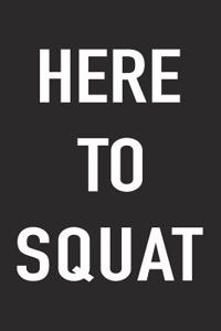Here to Squat