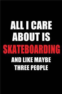 All I Care about Is Skateboarding and Like Maybe Three People