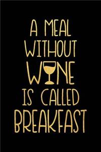 A Meal Without Wine Is Called Breakfast