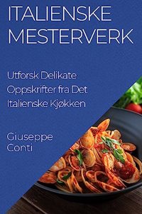 Italienske Mesterverk: Utforsk Delikate Oppskrifter fra Det Italienske Kjøkken