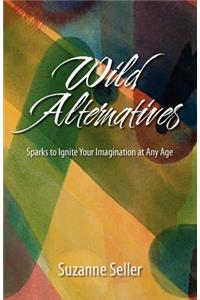 Wild Alternatives: Sparks to Ignite Your Imagination at Any Age