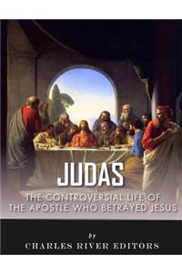 Judas: The Controversial Life of the Apostle Who Betrayed Jesus