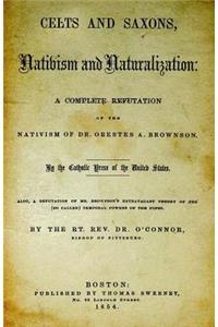 Celts and Saxons, Nativism and Naturalization: A Complete Refutation of the Nativism of Dr. Orestes A. Brownson.