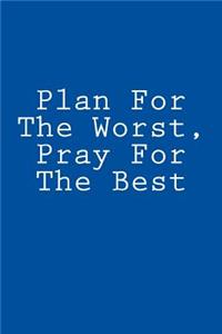 Plan For The Worst, Pray For The Best