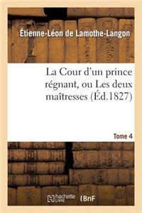 La Cour d'Un Prince Régnant, Ou Les Deux Maîtresses. Tome 4