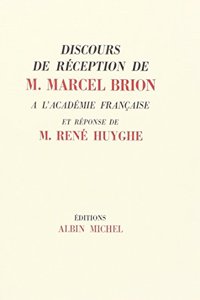 Discours de Reception de Marcel Brion A L'Academie Francaise Et Reponse de Rene Huyghe