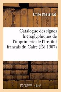 Catalogue Des Signes Hiéroglyphiques de l'Imprimerie de l'Institut Français Du Caire