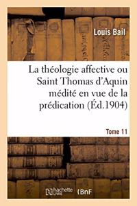Théologie Affective Ou Saint Thomas d'Aquin Médité En Vue de la Prédication. Tome 11