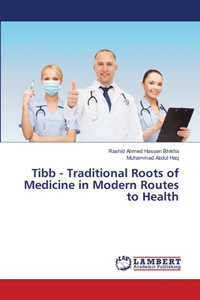 Tibb - Traditional Roots of Medicine in Modern Routes to Health