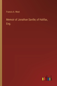 Memoir of Jonathan Saville; of Halifax, Eng.