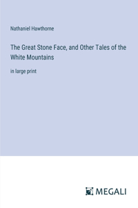Great Stone Face, and Other Tales of the White Mountains