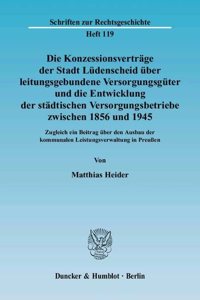 Die Konzessionsvertrage Der Stadt Ludenscheid Uber Leitungsgebundene Versorgungsguter Und Die Entwicklung Der Stadtischen Versorgungsbetriebe Zwischen 1856 Und 1945