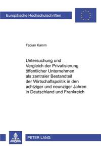 Untersuchung Und Vergleich Der Privatisierung Oeffentlicher Unternehmen ALS Zentraler Bestandteil Der Wirtschaftspolitik in Den Achtziger Und Neunziger Jahren in Deutschland Und Frankreich