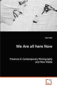 We are all here now