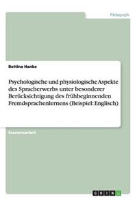Psychologische und physiologische Aspekte des Spracherwerbs unter besonderer Berücksichtigung des frühbeginnenden Fremdsprachenlernens (Beispiel