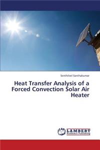 Heat Transfer Analysis of a Forced Convection Solar Air Heater