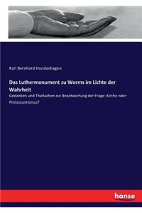 Luthermonument zu Worms im Lichte der Wahrheit: Gedanken und Thatlachen zur Beantwortung der Frage: Kirche oder Protestantismus?