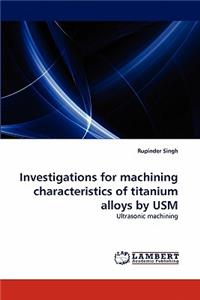 Investigations for machining characteristics of titanium alloys by USM