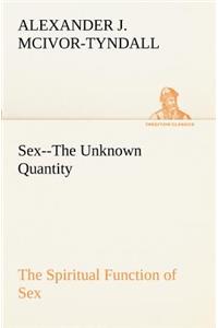 Sex--The Unknown Quantity The Spiritual Function of Sex
