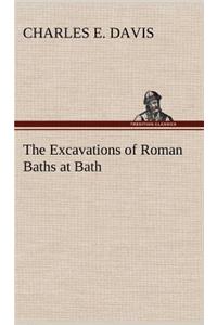 The Excavations of Roman Baths at Bath
