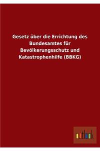 Gesetz Uber Die Errichtung Des Bundesamtes Fur Bevolkerungsschutz Und Katastrophenhilfe (Bbkg)