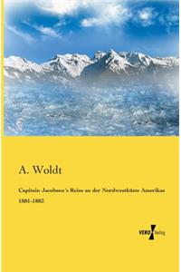 Capitain Jacobsen´s Reise an der Nordwestküste Amerikas 1881-1883